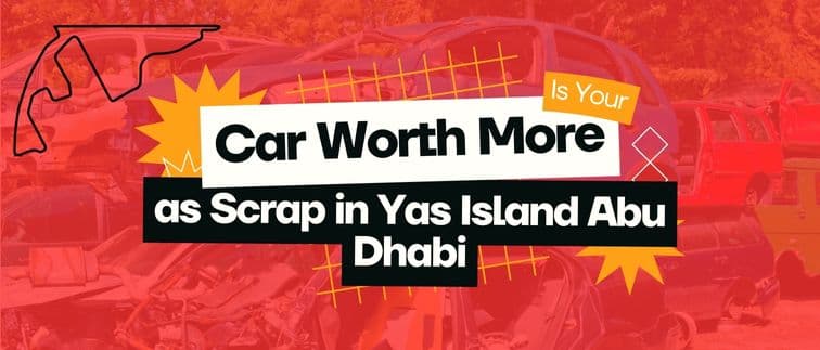 Is Your Car Worth More as Scrap in Yas Island, Abu Dhabi?