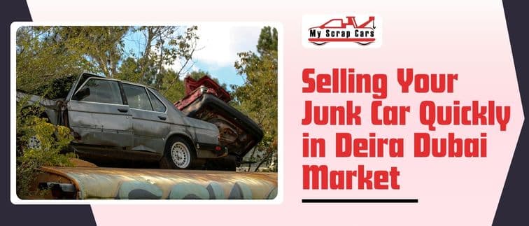 Selling Your Junk Car Quickly in Deira Dubai Market Selling Your Junk Car Quickly in Deira Dubai Market
