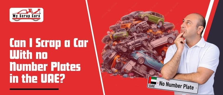 Can I Scrap a Car With No Number Plates in the UAE? Can I Scrap a Car With No Number Plates in the UAE?